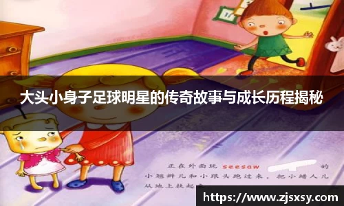 大头小身子足球明星的传奇故事与成长历程揭秘