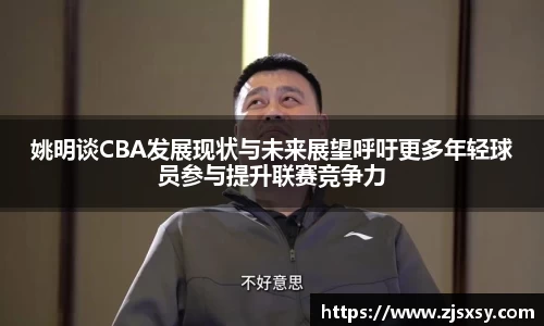 姚明谈CBA发展现状与未来展望呼吁更多年轻球员参与提升联赛竞争力