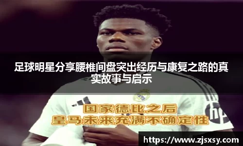 足球明星分享腰椎间盘突出经历与康复之路的真实故事与启示