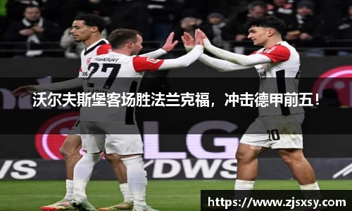 沃尔夫斯堡客场胜法兰克福，冲击德甲前五！