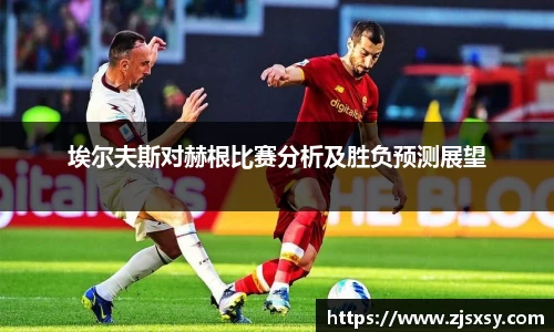 埃尔夫斯对赫根比赛分析及胜负预测展望
