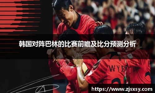 韩国对阵巴林的比赛前瞻及比分预测分析