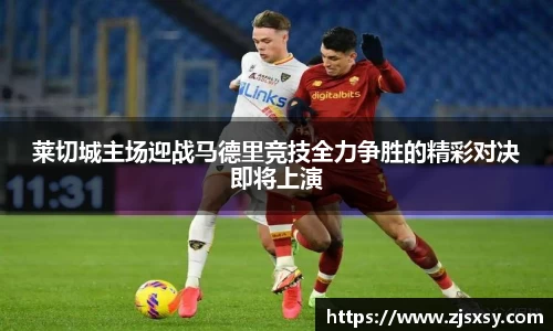 莱切城主场迎战马德里竞技全力争胜的精彩对决即将上演